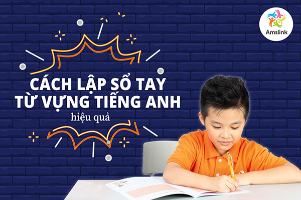 Các Bước Lập Sổ Ghi Chép Từ Vựng để Học Tiếng Anh Hiệu Quả